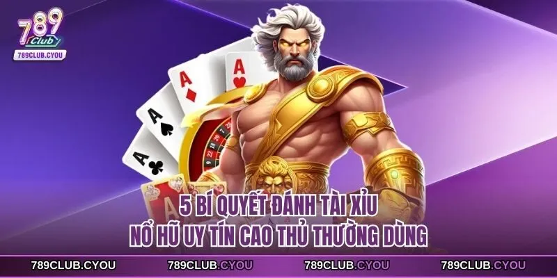 5 bí quyết đánh Tài Xỉu nổ hũ uy tín cao thủ thường dùng