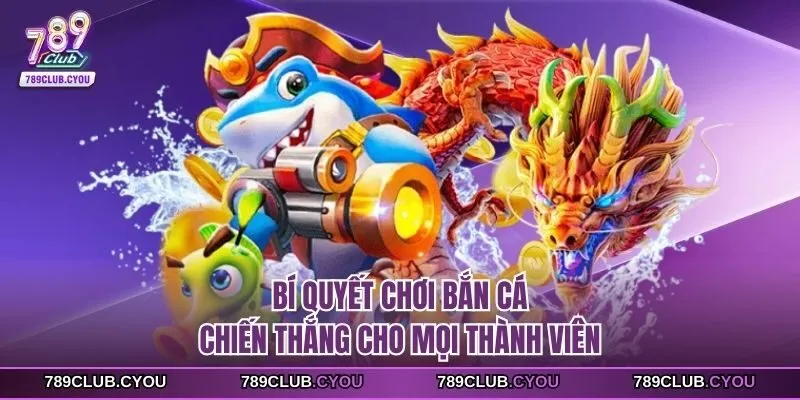 Bí quyết chơi bắn cá chiến thắng cho mọi thành viên
