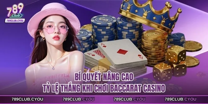 Bí quyết nâng cao tỷ lệ thắng khi chơi Baccarat casino
