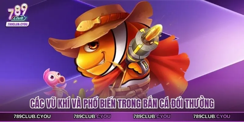 Các vũ khí và phổ biến trong bắn cá đổi thưởng