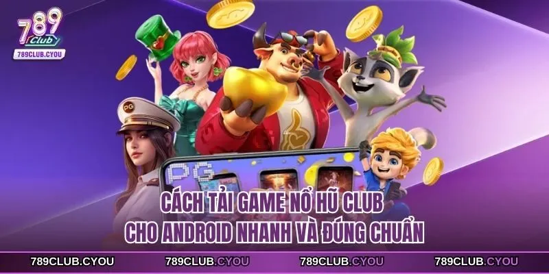 Cách tải game nổ hũ club cho Android nhanh và đúng chuẩn