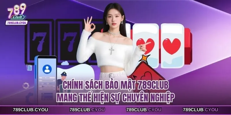 Chính sách bảo mật 789club mang thể hiện sự chuyên nghiệp