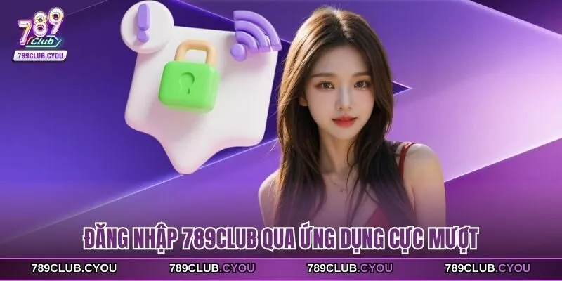 Đăng nhập 789Club qua ứng dụng cực mượt