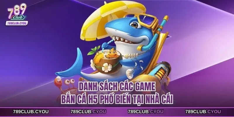Danh sách các game Bắn Cá H5 phổ biến tại nhà cái