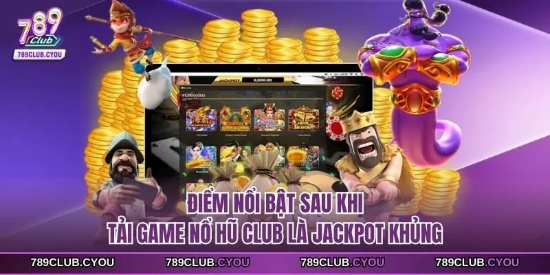 Điểm nổi bật sau khi tải game nổ hũ club là jackpot khủng
