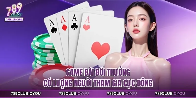 Game bài đổi thưởng có lượng người tham gia cực đông