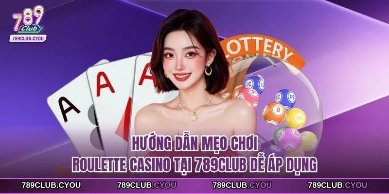 Hướng dẫn mẹo chơi Roulette casino tại 789Club dễ áp dụng