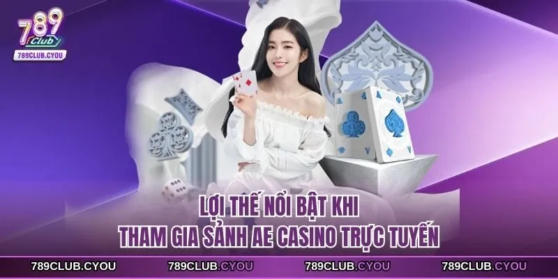 Lợi thế nổi bật khi tham gia sảnh ae casino trực tuyến