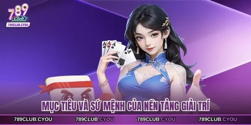 Mục tiêu và sứ mệnh của nền tảng giải trí