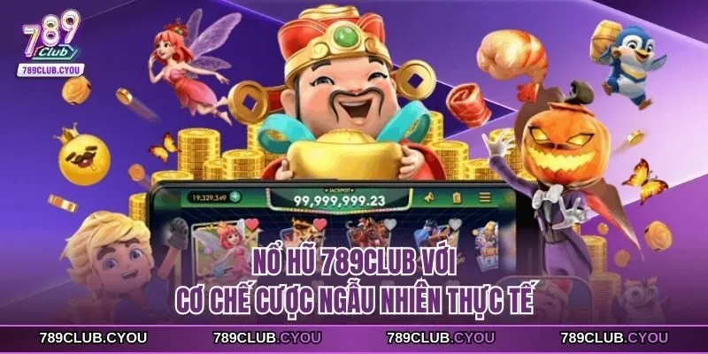 Nổ hũ 789club với cơ chế cược ngẫu nhiên thực tế