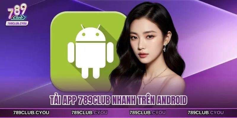 Tải app 789Club nhanh trên Android