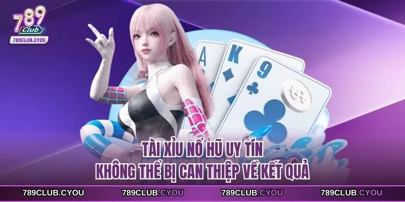 Tài Xỉu nổ hũ uy tín không thể bị can thiệp về kết quả