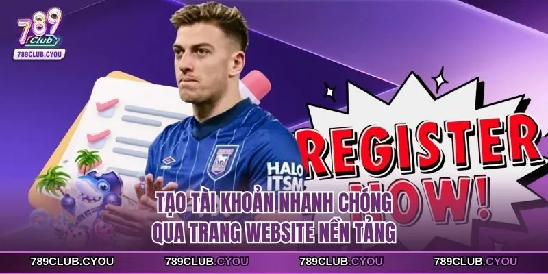 Tạo tài khoản nhanh chóng qua trang website nền tảng