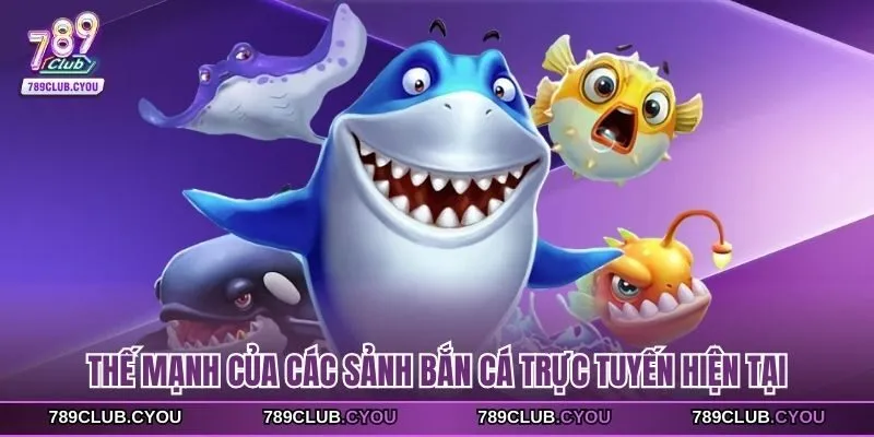 Thế mạnh của các sảnh bắn cá trực tuyến hiện tại
