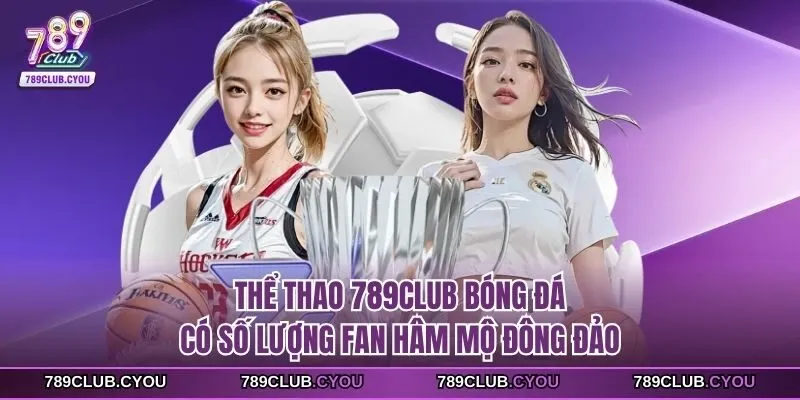 Thể thao 789club bóng đá có số lượng fan hâm mộ đông đảo