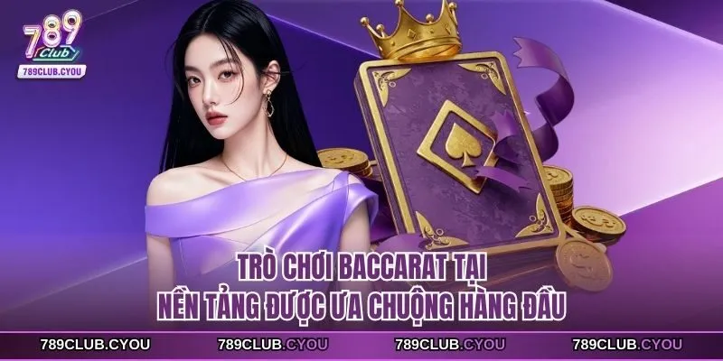 Trò chơi baccarat tại nền tảng được ưa chuộng hàng đầu